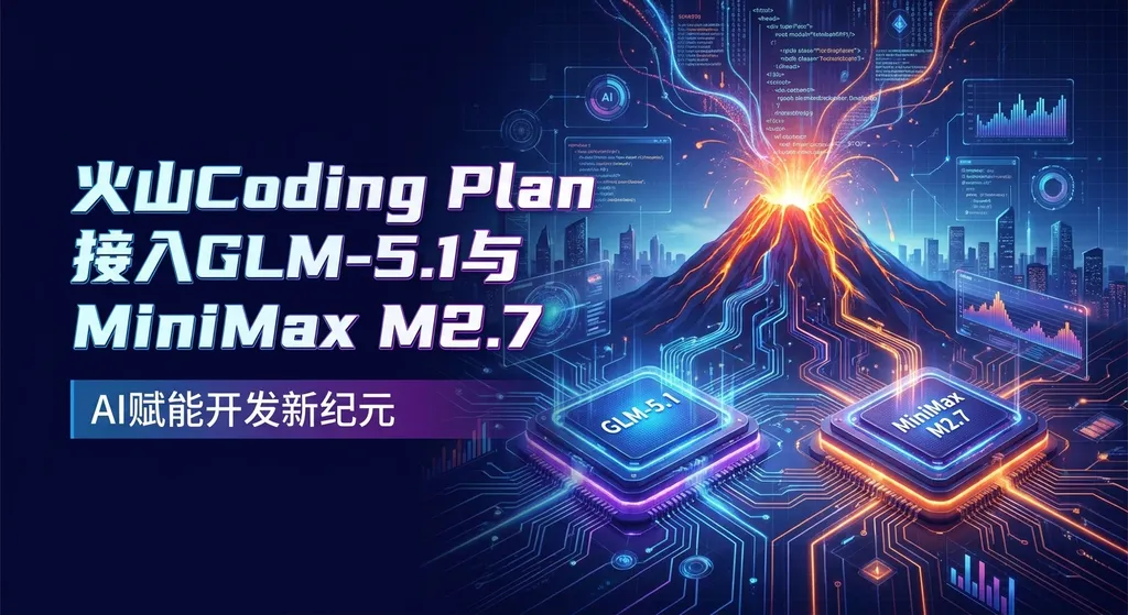 火山Coding Plan接入GLM-5.1与MiniMax M2.7